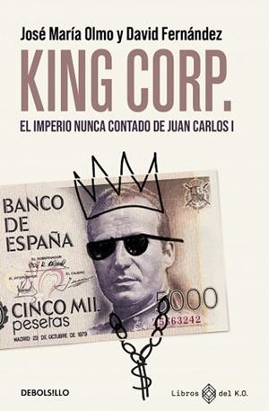 KING CORP.EL IMPERIO NUNCA CONTADO DE JUAN CARLOS I | 9788466390507 | FERNÁNDEZ, DAVID/OLMO, JOSÉ MARÍA | Llibreria Geli - Llibreria Online de Girona - Comprar llibres en català i castellà
