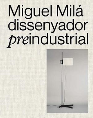 MIGUEL MILÁ. DISSENYADOR PREINDUSTRIAL | 9788491566427 | Llibreria Geli - Llibreria Online de Girona - Comprar llibres en català i castellà