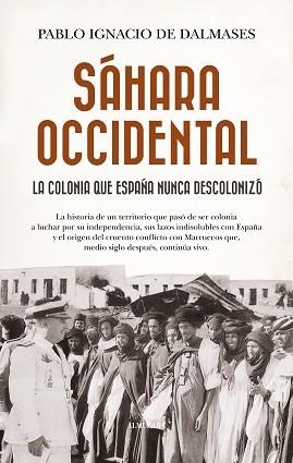 SÁHARA OCCIDENTAL.LA COLONIA QUE ESPAÑA NUNCA DESCOLONIZÓ | 9788410529724 | PABLO IGNACIO DE DALMASES | Libreria Geli - Librería Online de Girona - Comprar libros en catalán y castellano