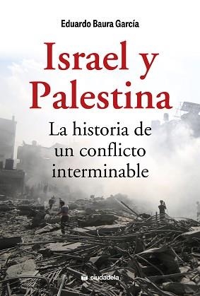 ISRAEL Y PALESTINA. LA HISTORIA DE UN CONFLICTO INTERMINABLE | 9788415436836 | BAURA GARCÍA, EDUARDO | Llibreria Geli - Llibreria Online de Girona - Comprar llibres en català i castellà
