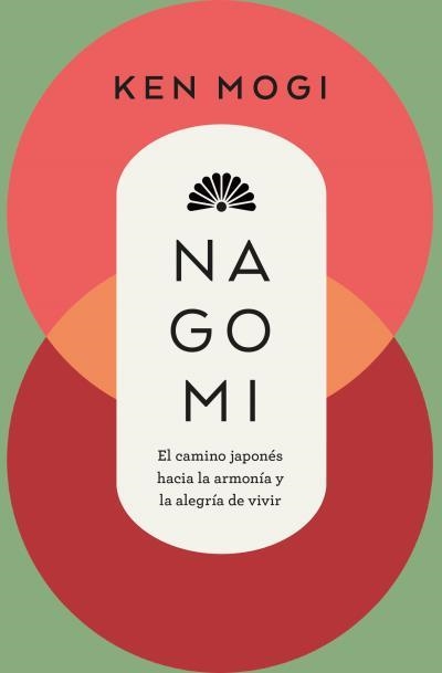 NAGOMI.EL CAMINO JAPONÉS HACIA LA ARMONÍA Y LA ALEGRÍA DE VIVIR | 9788419130969 | MOGI, KEN | Llibreria Geli - Llibreria Online de Girona - Comprar llibres en català i castellà