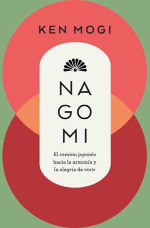 NAGOMI.EL CAMINO JAPONÉS HACIA LA ARMONÍA Y LA ALEGRÍA DE VIVIR | 9788419130969 | MOGI, KEN | Llibreria Geli - Llibreria Online de Girona - Comprar llibres en català i castellà
