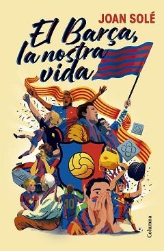 EL BARÇA,LA NOSTRA VIDA | 9788466434454 | SOLÉ GIMÉNEZ, JOAN | Llibreria Geli - Llibreria Online de Girona - Comprar llibres en català i castellà