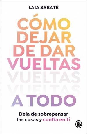 CÓMO DEJAR DE DAR VUELTAS A TODO | 9788402430595 | SABATÉ, LAIA | Llibreria Geli - Llibreria Online de Girona - Comprar llibres en català i castellà