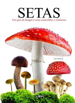 SETAS.UNA GUÍA DE HONGOS Y SETAS COMESTIBLES Y VENENOSAS | 9788466244855 | O'KEEFE, LIZ | Libreria Geli - Librería Online de Girona - Comprar libros en catalán y castellano