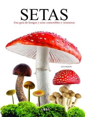 SETAS.UNA GUÍA DE HONGOS Y SETAS COMESTIBLES Y VENENOSAS | 9788466244855 | O'KEEFE, LIZ | Libreria Geli - Librería Online de Girona - Comprar libros en catalán y castellano