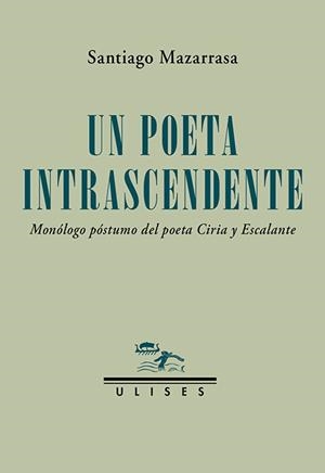 UN POETA INTRASCENDENTE.MONÓLOGO PÓSTUMO DEL POETA CIRIA Y ESCALANTE | 9788419026279 | MAZARRASA, SANTIAGO | Llibreria Geli - Llibreria Online de Girona - Comprar llibres en català i castellà
