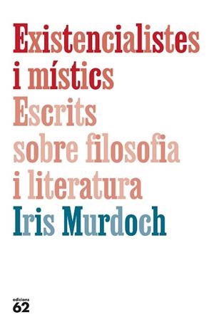 EXISTENCIALISTES I MÍSTICS.ESCRITS SOBRE FILOSOFIA I LITERATURA | 9788429782905 | MURDOCH, IRIS | Llibreria Geli - Llibreria Online de Girona - Comprar llibres en català i castellà