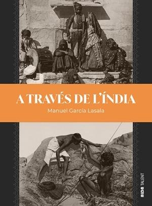 A TRAVÉS DE L’ÍNDIA | 9788410123557 | GARCÍA LASALA, MANUEL | Llibreria Geli - Llibreria Online de Girona - Comprar llibres en català i castellà