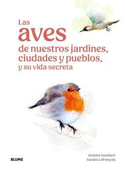 LAS AVES DE NUESTROS JARDINES,CIUDADES Y PUEBLOS | 9791387881269 | ISAMBERT, ANTOINE/LEFRANÇOIS, SANDRA | Llibreria Geli - Llibreria Online de Girona - Comprar llibres en català i castellà