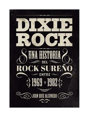 DIXIE ROOK.UNA HISTORIA ROCK SURENO 1969 Y 1982 | 9791399046328 | RUIZ ALCONERO,JUAN | Libreria Geli - Librería Online de Girona - Comprar libros en catalán y castellano