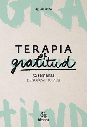 TERAPIA DE GRATITUD.52 SEMANAS PARA ELEVAR TU VIDA | 9788410428362 | AGUAMARINA | Llibreria Geli - Llibreria Online de Girona - Comprar llibres en català i castellà