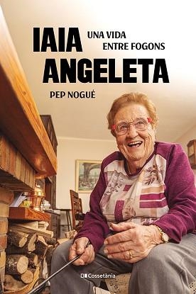 IAIA ANGELETA.UNA VIDA ENTRE FOGONS | 9788413565675 | NOGUÉ I PUIGVERT, PEP | Libreria Geli - Librería Online de Girona - Comprar libros en catalán y castellano
