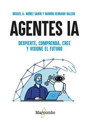 AGENTES IA.DESPIERTE,COMPRENDA,CREE Y VISIONE EL FUTURO | 9788426742063 | NUÑEZ SABIN, MIGUEL ÁNGEL/SERRANO VALERO, RAMÓN | Llibreria Geli - Llibreria Online de Girona - Comprar llibres en català i castellà