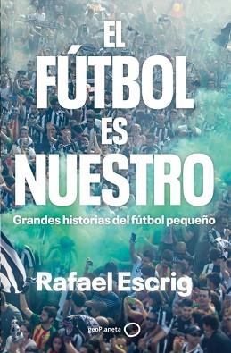 EL FÚTBOL ES NUESTRO | 9788408316664 | ESCRIG, RAFAEL | Llibreria Geli - Llibreria Online de Girona - Comprar llibres en català i castellà