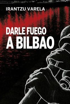 DARLE FUEGO A BILBAO | 9788419323781 | VARELA, IRANTZU | Llibreria Geli - Llibreria Online de Girona - Comprar llibres en català i castellà