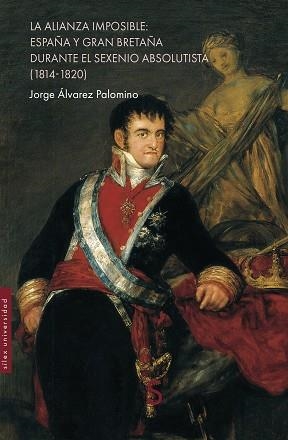 LA ALIANZA IMPOSIBLE.ESPAÑA Y GRAN BRETAÑA DURANTE EL SEXENIO ABSOLUTISTA (1814-1820) | 9791387694203 | ÁLVAREZ PALOMINO, JORGE | Llibreria Geli - Llibreria Online de Girona - Comprar llibres en català i castellà