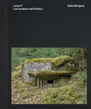 LÍNEA P. LOS BUNKERS DEL PIRINEO | 9791387960070 | BERGERA., IÑAKI | Llibreria Geli - Llibreria Online de Girona - Comprar llibres en català i castellà