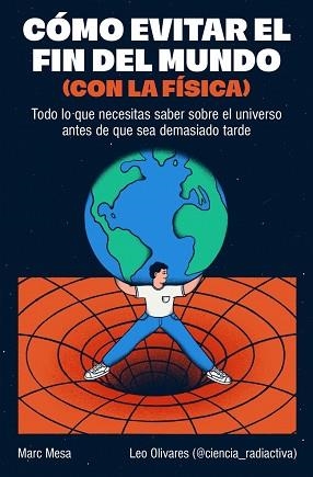 CÓMO EVITAR EL FIN DEL MUNDO (CON LA FÍSICA) | 9788466682923 | MESA, MARC/OLIVARES (@CIENCIA_RADIACTIVA), LEO | Libreria Geli - Librería Online de Girona - Comprar libros en catalán y castellano