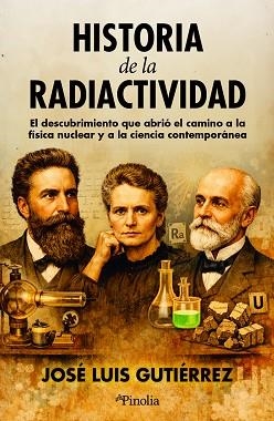 HISTORIA DE LA RADIACTIVIDAD | 9791388075032 | JOSÉ LUIS GUTIÉRREZ VILLANUEVA | Llibreria Geli - Llibreria Online de Girona - Comprar llibres en català i castellà