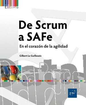 DE SCRUM A SAFE.EN EL CORAZÓN DE LA AGILIDAD | 9782409054068 | LE GUILLOUZIC,GILBERT | Llibreria Geli - Llibreria Online de Girona - Comprar llibres en català i castellà