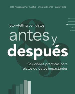 STORYTELLING CON DATOS, ANTES Y DESPUÉS | 9788441552739 | NUSSBAUMER KNAFLIC, COLE/CISNEROS, MIKE/VELEZ, ALEX | Llibreria Geli - Llibreria Online de Girona - Comprar llibres en català i castellà