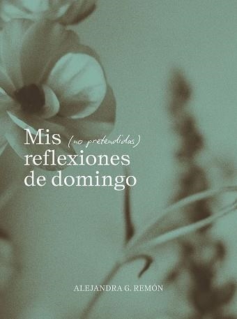 MIS (NO PRETENDIDAS) REFLEXIONES DE DOMINGO | 9791387761745 | G. REMÓN, ALEJANDRA | Llibreria Geli - Llibreria Online de Girona - Comprar llibres en català i castellà