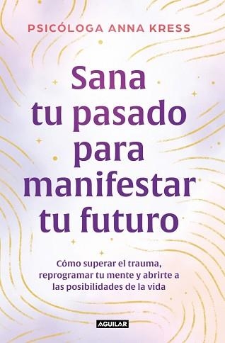 SANA TU PASADO PARA MANIFESTAR TU FUTURO | 9788403526235 | KRESS, ANNA | Llibreria Geli - Llibreria Online de Girona - Comprar llibres en català i castellà