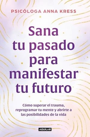 SANA TU PASADO PARA MANIFESTAR TU FUTURO | 9788403526235 | KRESS, ANNA | Llibreria Geli - Llibreria Online de Girona - Comprar llibres en català i castellà
