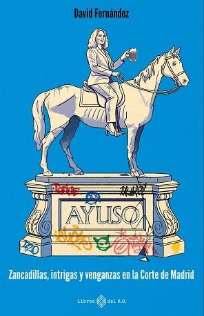 AYUSO.ZANCADILLAS,INTRIGAS Y VENGANZAS EN LA CORTE DE MADRID | 9791387839321 | FERNÁNDEZ, DAVID | Llibreria Geli - Llibreria Online de Girona - Comprar llibres en català i castellà