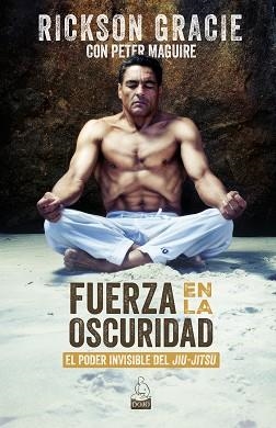 FUERZA EN LA OSCURIDAD | 9788494709289 | GRACIE, RICKSON/MAGUIRE, PETER | Libreria Geli - Librería Online de Girona - Comprar libros en catalán y castellano
