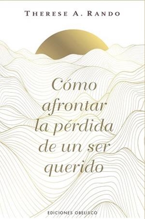 CÓMO AFRONTAR LA PÉRDIDA DE UN SER QUERIDO | 9788411723862 | RANDO, THERESE A. | Llibreria Geli - Llibreria Online de Girona - Comprar llibres en català i castellà