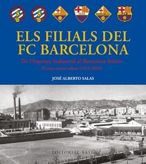 ELS FILIALS DEL FC BARCELONA. DE L’ESPANYA INDUSTRIAL AL BARCELONA ATLÈTIC | 9791387728359 | SALAS, JOSÉ ALBERTO | Llibreria Geli - Llibreria Online de Girona - Comprar llibres en català i castellà