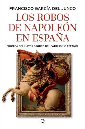 LOS ROBOS DE NAPOLEÓN EN ESPAÑA | 9788410943216 | GARCÍA DEL JUNCO, FRANCISCO | Llibreria Geli - Llibreria Online de Girona - Comprar llibres en català i castellà