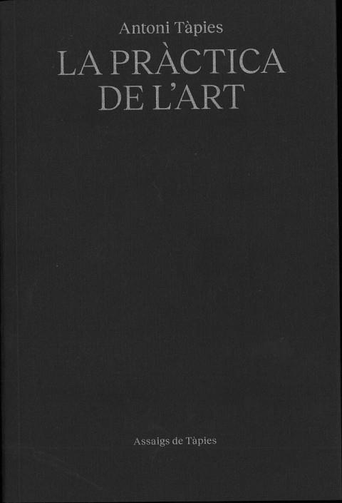 ANTONI TÀPIES.LA PRÁCTICA DE L'ART | 9791399129090 | TÀPIES,ANTONI | Libreria Geli - Librería Online de Girona - Comprar libros en catalán y castellano