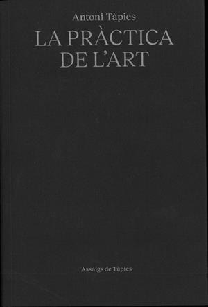 ANTONI TÀPIES.LA PRÁCTICA DE L'ART | 9791399129090 | TÀPIES,ANTONI | Libreria Geli - Librería Online de Girona - Comprar libros en catalán y castellano