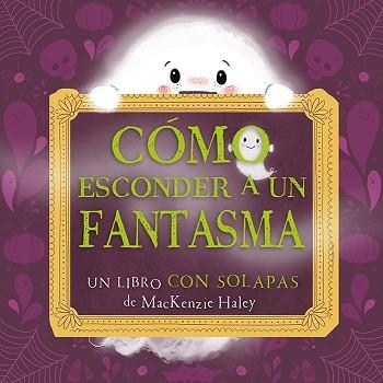 CÓMO ESCONDER A UN FANTASMA | 9788491459149 | HALEY, MACKENZIE | Llibreria Geli - Llibreria Online de Girona - Comprar llibres en català i castellà