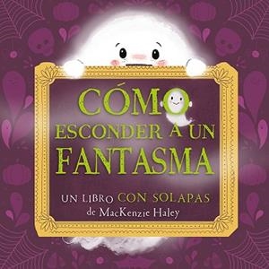 CÓMO ESCONDER A UN FANTASMA | 9788491459149 | HALEY, MACKENZIE | Llibreria Geli - Llibreria Online de Girona - Comprar llibres en català i castellà