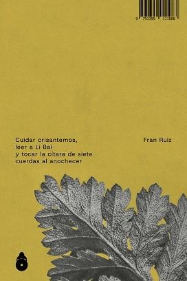 CUIDAR CRISANTEMOS,LEER A LI BAI Y TOCAR LA CÍTARA DE SIETE | 9791399111088 | RUIZ,FRAN | Libreria Geli - Librería Online de Girona - Comprar libros en catalán y castellano