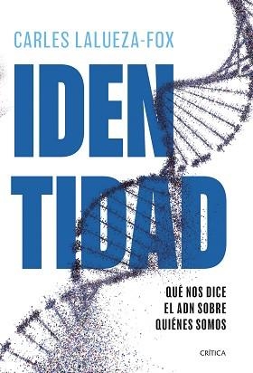 IDENTIDAD.QUÉ NOS DICE EL ADN SOBRE QUIÉNES SOMOS | 9788491999010 | LALUEZA-FOX, CARLES | Llibreria Geli - Llibreria Online de Girona - Comprar llibres en català i castellà