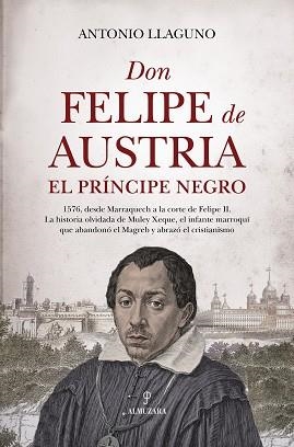 DON FELIPE DE AUSTRIA, EL PRÍNCIPE NEGRO | 9791370203955 | ANTONIO LLAGUNO | Llibreria Geli - Llibreria Online de Girona - Comprar llibres en català i castellà