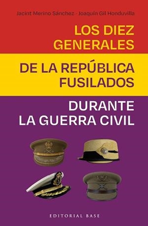 LOS DIEZ GENERALES DE LA REPÚBLICA FUSILADOS | 9788410043978 | GIL HONDUVILLA, JOAQUÍN/MERINO SÁNCHEZ, JACINT | Llibreria Geli - Llibreria Online de Girona - Comprar llibres en català i castellà