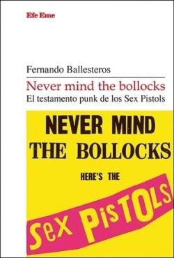 NEVER MIND THE BOLLOCKS. EL TESTAMENTO PUNK DE LOS SEX PISTOLS | 9788495749987 | BALLESTEROS, FERNANDO | Libreria Geli - Librería Online de Girona - Comprar libros en catalán y castellano