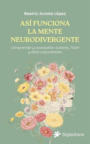 ASÍ FUNCIONA LA MENTE NEURODIVERGENTE | 9791399196078 | ACOSTA LÓPEZ, BEATRIZ | Llibreria Geli - Llibreria Online de Girona - Comprar llibres en català i castellà