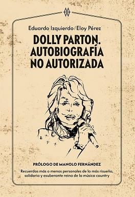 DOLLY PARTON.AUTOBIOGRAFÍA NO AUTORIZADA | 9788412272093 | IZQUIERDO, EDUARDO/PÉREZ, ELOY | Libreria Geli - Librería Online de Girona - Comprar libros en catalán y castellano