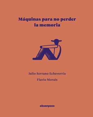 MÁQUINAS PARA NO PERDER LA MEMORIA | 9788410016590 | SERRANO ECHEVERRÍA, JULIO/MORAIS, FLAVIO | Libreria Geli - Librería Online de Girona - Comprar libros en catalán y castellano