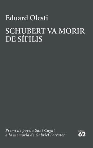 SCHUBERT VA MORIR DE SÍFILIS (PREMI SANT CUGAT A LA MEMÒRIA DE GABRIEL FERRATER) | 9788429783827 | OLESTI MUÑOZ, EDUARD | Llibreria Geli - Llibreria Online de Girona - Comprar llibres en català i castellà