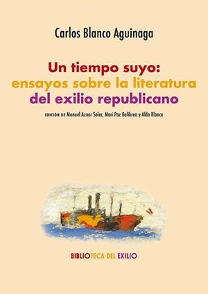 UN TIEMPO SUYO.ENSAYOS SOBRE LA LITERATURA DEL EXILIO REPUBLICANO | 9791388381287 | BLANCO AGUINAGA, CARLOS | Llibreria Geli - Llibreria Online de Girona - Comprar llibres en català i castellà