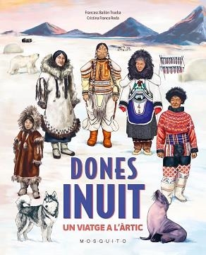 DONES INUIT.UN VIATGE A L'ÀRTIC | 9788410417397 | BAILÓN TRUEBA, FRANCESC | Llibreria Geli - Llibreria Online de Girona - Comprar llibres en català i castellà