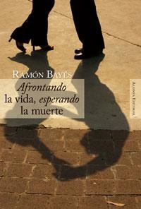 AFRONTANDO LA VIDA,ESPERANDO LA MUERTE | 9788420647685 | BAYES,RAMON | Libreria Geli - Librería Online de Girona - Comprar libros en catalán y castellano